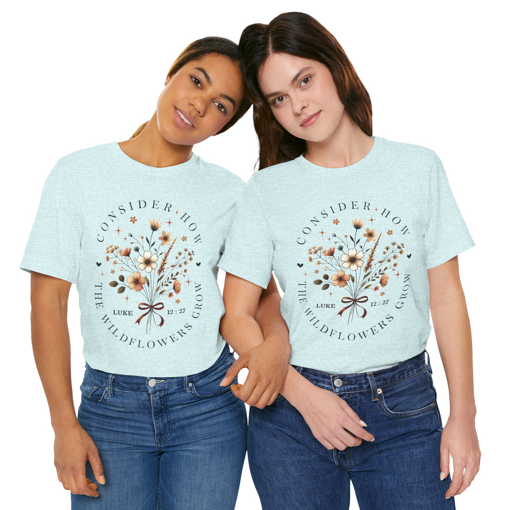 Floral Wildflowers Tee — "Consider How the Wildflowers Grow" Luke 12:27 Christian Graphic T-Shirt